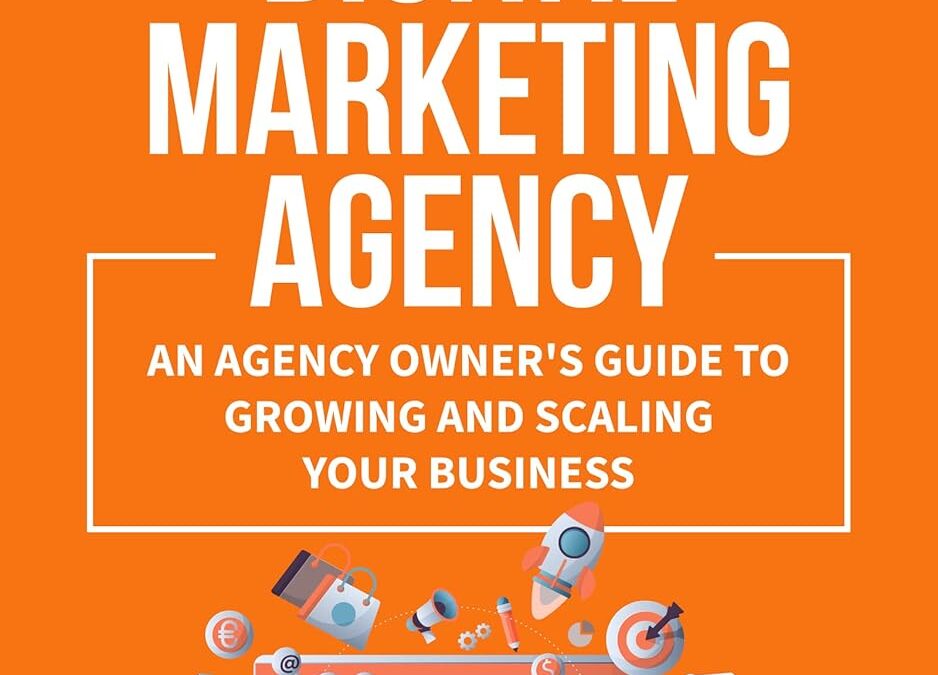 How to Start a Digital Marketing Agency: An Agency Owner’s Guide to Growing and Scaling Your Business